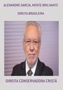 «ALEXANDRE GARCIA, MENTE BRILHANTE» by Direita Conservadora Cristã