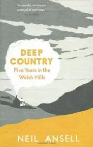 Deep Country: Five Years in the Welsh Hills. Neil Ansell