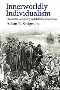 Innerworldly Individualism: Charismatic Community and its Institutionalization