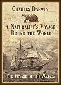 Naturalist's Voyage Round the World: The Voyage of the Beagle