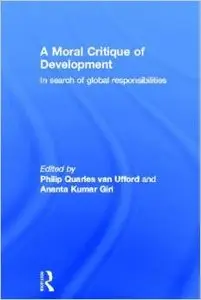 A Moral Critique of Development: In Search of Global Responsibilities by Anta Kumar Giri