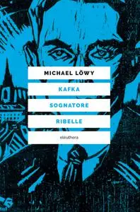 Michael Löwy - Kafka sognatore ribelle