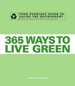 «365 Ways to Live Green: Your Everyday Guide to Saving the Environment» by Diane Gow McDilda