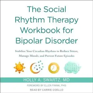 The Social Rhythm Therapy Workbook for Bipolar Disorder: Stabilize Your Circadian Rhythms to Reduce Stress [Audiobook]