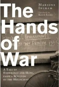 The Hands of War: A Tale of Endurance and Hope from a Survivor of the Holocaust