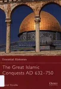 The Great Islamic Conquests AD 632-750 (Essential Histories 71) (Repost)