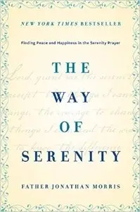 The Way of Serenity: Finding Peace and Happiness in the Serenity Prayer