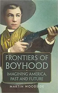 Frontiers of Boyhood: Imagining America, Past and Future (Volume 7)