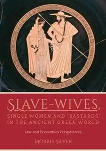 Slave-Wives, Single Women and “Bastards” in the Ancient Greek World : Law and Economics Perspectives