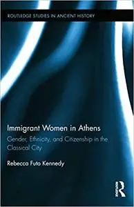 Immigrant Women in Athens: Gender, Ethnicity, and Citizenship in the Classical City
