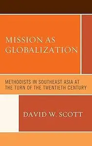 Mission as Globalization: Methodists in Southeast Asia at the Turn of the Twentieth Century