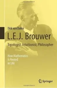 L.E.J. Brouwer - Topologist, Intuitionist, Philosopher: How Mathematics Is Rooted in Life [Repost]