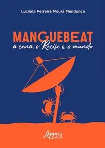«Manguebeat: A Cena, o Recife e o Mundo» by Luciana Ferreira Moura Mendonça