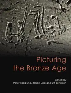 «Picturing the Bronze Age» by Johan Ling, Peter Skoglund, Ulf Bertilsson