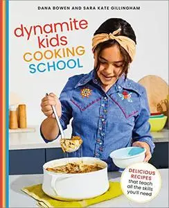Dynamite Kids Cooking School: Delicious Recipes That Teach All the Skills You Need