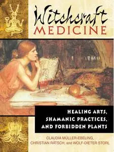 Witchcraft Medicine: Healing Arts, Shamanic Practices, and Forbidden Plants
