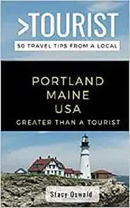 GREATER THAN A TOURIST- PORTLAND MAINE USA: 50 Travel Tips from a Local (Greater Than a Tourist - Maine)