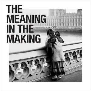 The Meaning in the Making: The How and Why Behind Our Human Need to Create [Audiobook]