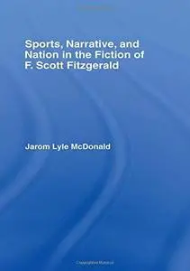 Sports, Narrative, and Nation in the Fiction of F. Scott Fitzgerald (Studies in Major Literary Authors)