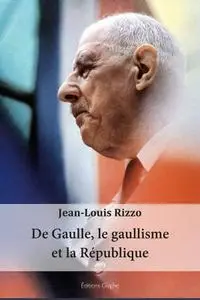 Jean-Louis Rizzo, "De Gaulle, le gaullisme et la République"