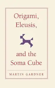 Origami, Eleusis, and the Soma Cube: Martin Gardner's Mathematical Diversions