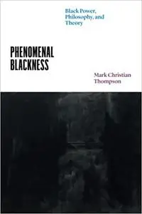 Phenomenal Blackness: Black Power, Philosophy, and Theory