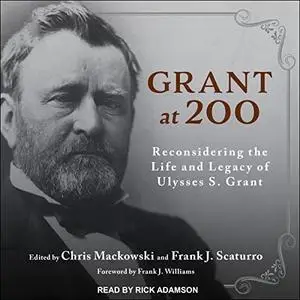 Grant at 200: Reconsidering the Life and Legacy of Ulysses S. Grant [Audiobook]