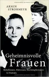 Geheimnisvolle Frauen: Rebellinnen, Mätressen, Hochstaplerinnen