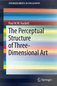 The Perceptual Structure of Three-Dimensional Art (SpringerBriefs in Philosophy)