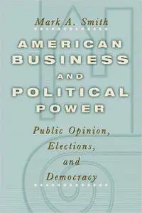 American Business and Political Power: Public Opinion, Elections, and Democracy (Studies in Communication, Media, and Public Op
