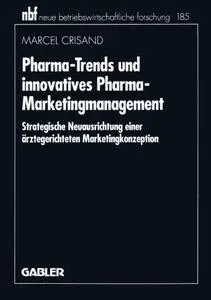 Pharma-Trends und innovatives Pharma-Marketingmanagement: Strategische Neuausrichtung einer ärztegerichteten Marketingkonzeptio