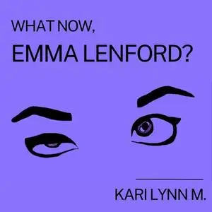 «What Now, Emma Lenford?» by Kari Lynn M.