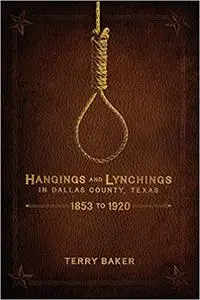Hangings and Lynchings in Dallas County, Texas: 1853 to 1920