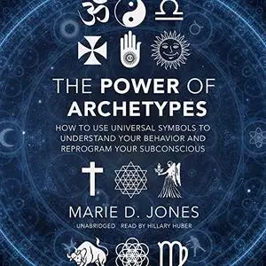 The Power of Archetypes: How to Use Universal Symbols to Understand Your Behavior and Reprogram Your Subconscious [Audiobook]