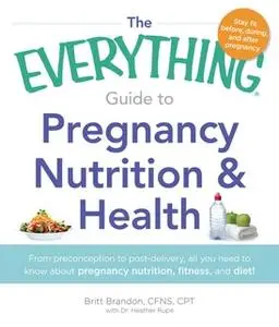 «The Everything Guide to Pregnancy Nutrition & Health» by Britt Brandon