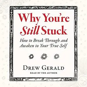 Why You're Still Stuck: How to Break Through and Awaken to Your True Self [Audiobook]