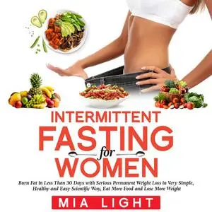 «Intermittent Fasting for Woman: Burn Fat in Less Than 30 Days with Serious Permanent Weight Loss in Very Simple, Health
