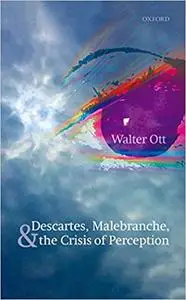 Descartes, Malebranche, and the Crisis of Perception (Repost)