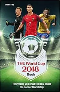 The World Cup Book 2018: Everything You Need to Know About the Soccer World Cup