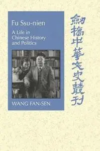 Fu Ssu-nien: A Life in Chinese History and Politics