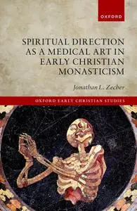 Spiritual Direction as a Medical Art in Early Christian Monasticism (Oxford Early Christian Studies)