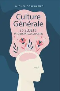 Culture Générale : 35 Sujets Intéressants à Connaître - Michel Deschamps