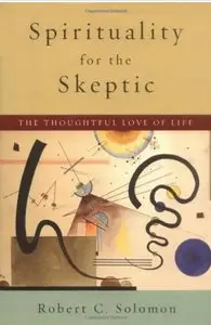 Spirituality for the Skeptic: The Thoughtful Love of Life