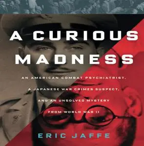 A Curious Madness: An American Combat Psychiatrist, a Japanese War Crimes Suspect Unsolved Mystery [Audiobook]