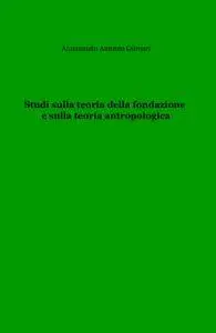 Studi sulla teoria della fondazione e sulla teoria antropologica