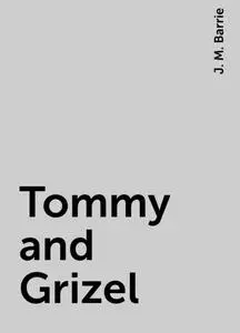 «Tommy and Grizel» by J. M. Barrie