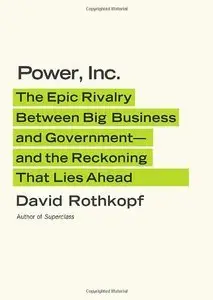Power, Inc.: The Epic Rivalry Between Big Business and Government—and the Reckoning That Lies Ahead (Repost)
