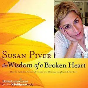 The Wisdom of a Broken Heart: How to Turn the Pain of a Breakup into Healing, Insight, and New Love [Audiobook]