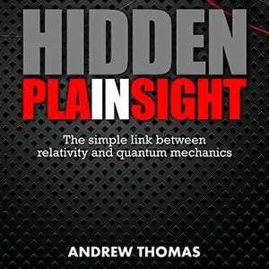 Hidden in Plain Sight: The Simple Link Between Relativity and Quantum Mechanics [Audiobook] (Repost)