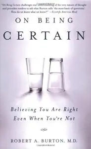 On Being Certain: Believing You Are Right Even When You're Not